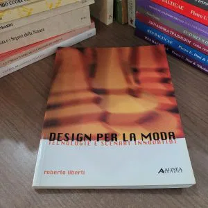 DESIGN PER LA MODA ALINEA EDITRICE R.LIBERTI TECNOLOGIE E SCENARI INNOVATIVI