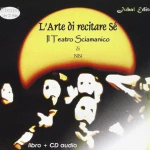 Libro L'ARTE DI RECITARE SÉ teatro sciamanico di NN libro + cd nuovo 888898500X