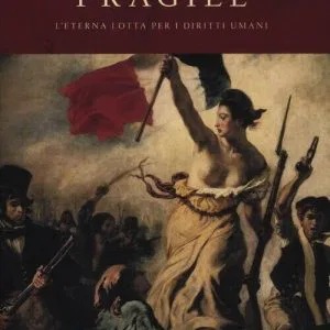 LA LIBERTÀ FRAGILE L'ETERNA LOTTA PER I DIRITTI UMANI 9788804619376 LOUIS GODART