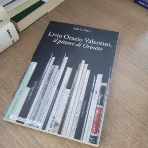 LIVIO ORAZIO VALENTINI, IL PITTORE DI ORVIETO ALDO LO PRESTI INTERMEDIA EDIZIONI
