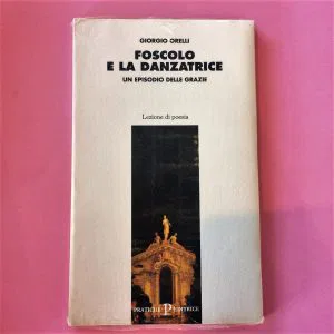 Foscolo e la danzatrice. Un episodio delle Grazie Giorgio Orelli Lezioni poesia
