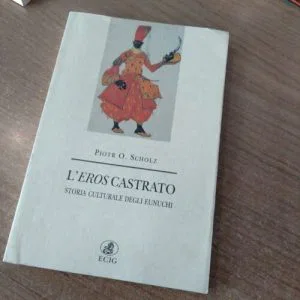 D)L'EROS CASTRATO STORIA CULTURALE DEGLI EUNUCHI ECIG PIOTR O.SCHOLZ LIBRO RARO