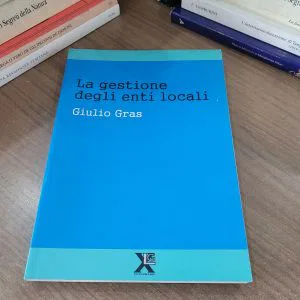 A) LA GESTIONE DEGLI ENTI LOCALI GIULIO GRAS CHINASKI EDIZIONI 2013 LIBRO