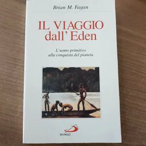 Brian M Fagan IL VIAGGIO DALL'EDEN L'UOMO PRIMITIVO ALLA CONQUISTA DEL PIANETA