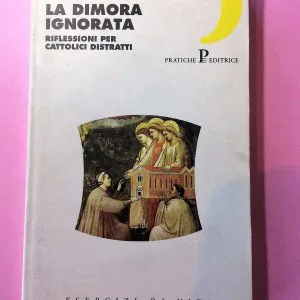 La dimora ignorata riflessioni per cattolici distratti Roselia Irti