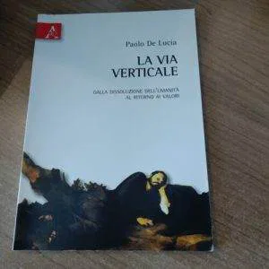 A)La via verticale Dalla dissoluzione dell'umanità al ritorno ai valori De Lucia