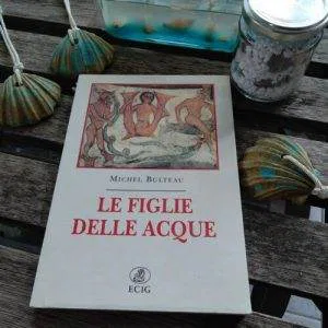A) LE FIGLIE DELLE ACQUE MICHEL BULTEAU MITOLOGIA LETTERATURA LIBRO RARO ECIG