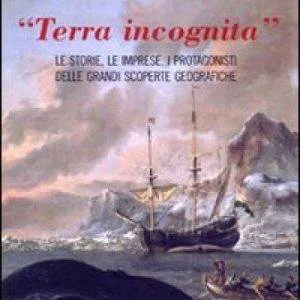 «TERRA INCOGNITA». LE STORIE, LE IMPRESE, I PROTAGONISTI DELLE GRANDI SCOPERTE