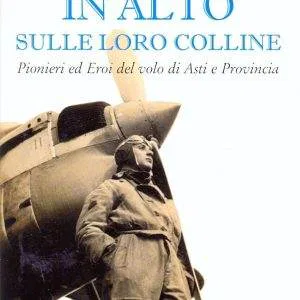 In alto sulle loro colline. Pionieri ed eroi del volo di Asti provincia SOLETTI