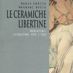 Le ceramiche libertine. Mercatini: istruzioni per l'uso - Magnani Bosio LIBRO