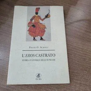 C)L'EROS CASTRATO STORIA CULTURALE DEGLI EUNUCHI ECIG PIOTR O.SCHOLZ LIBRO RARO