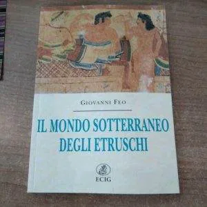 D) IL Mondo Sotterraneo Degli Etruschi 1a edizione ECIG G.FEO LIBRO STORIA